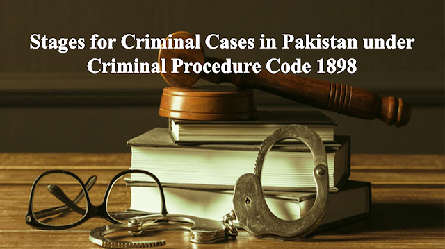 Stages of Criminal Case in Pakistan