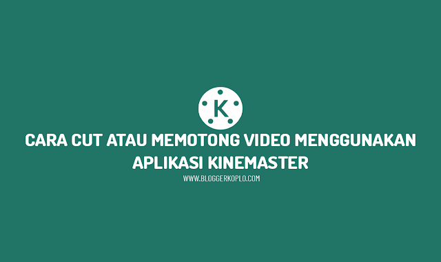 Cara Cut atau Memotong Video Menggunakan Aplikasi Kinemaster