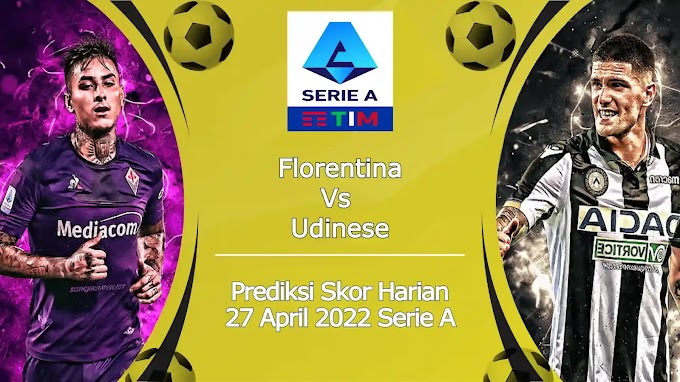 Prediksi Bola Akurat Fiorentina vs Udinese 27 April 2022 Serie A