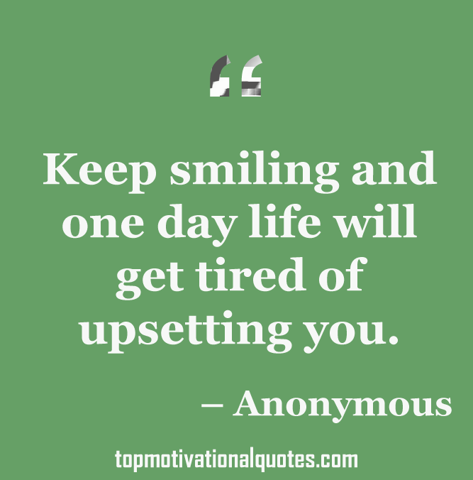 Keep smiling and one day life will By Anonymous (Positive )