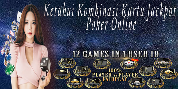 Ketahui Kombinasi Kartu Jackpot Poker Online