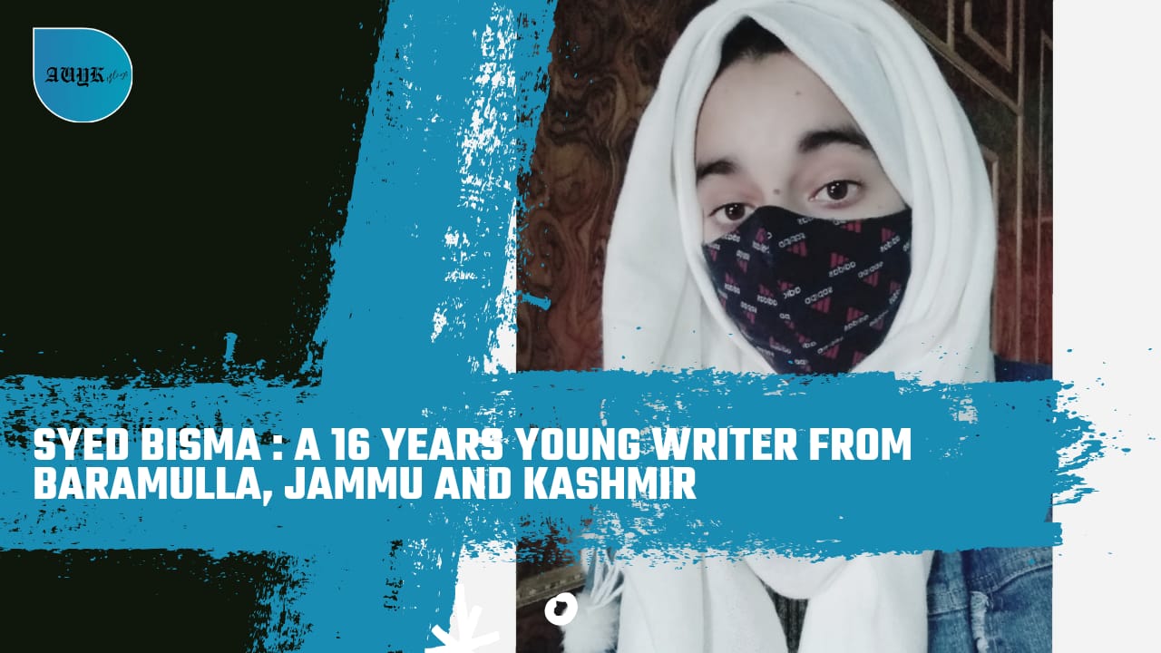 Syed Bisma : A 16 years young writer from Baramulla, Jammu and Kashmir