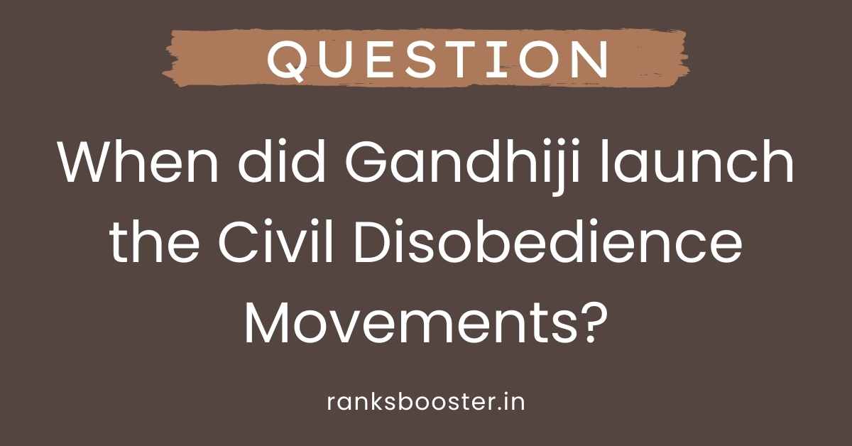 When did Gandhiji launch the Civil Disobedience Movements?