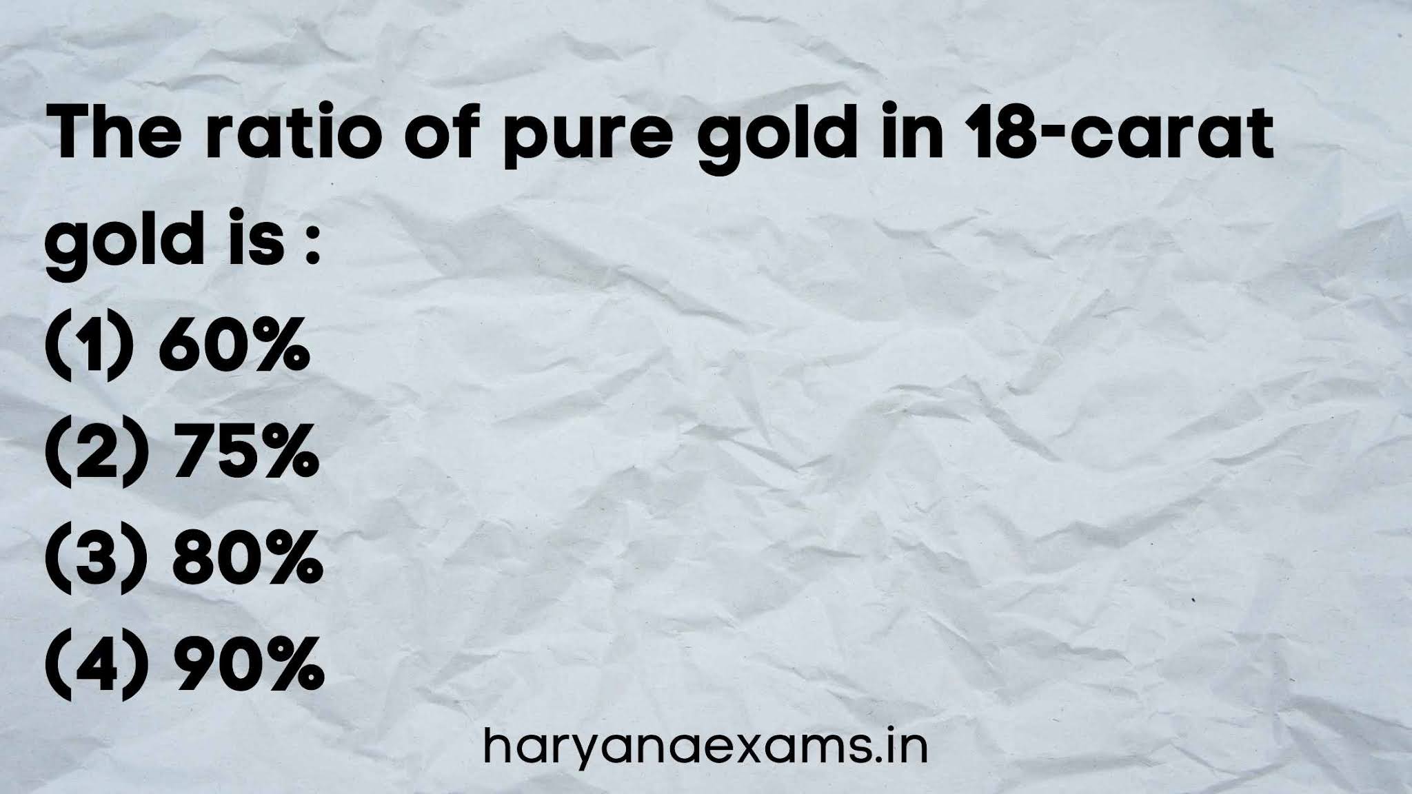 The ratio of pure gold in 18-carat gold is :   (1) 60%   (2) 75%   (3) 80%   (4) 90%