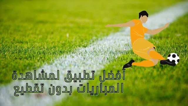 أفضل تطبيق لمشاهدة المباريات بدون تقطيع