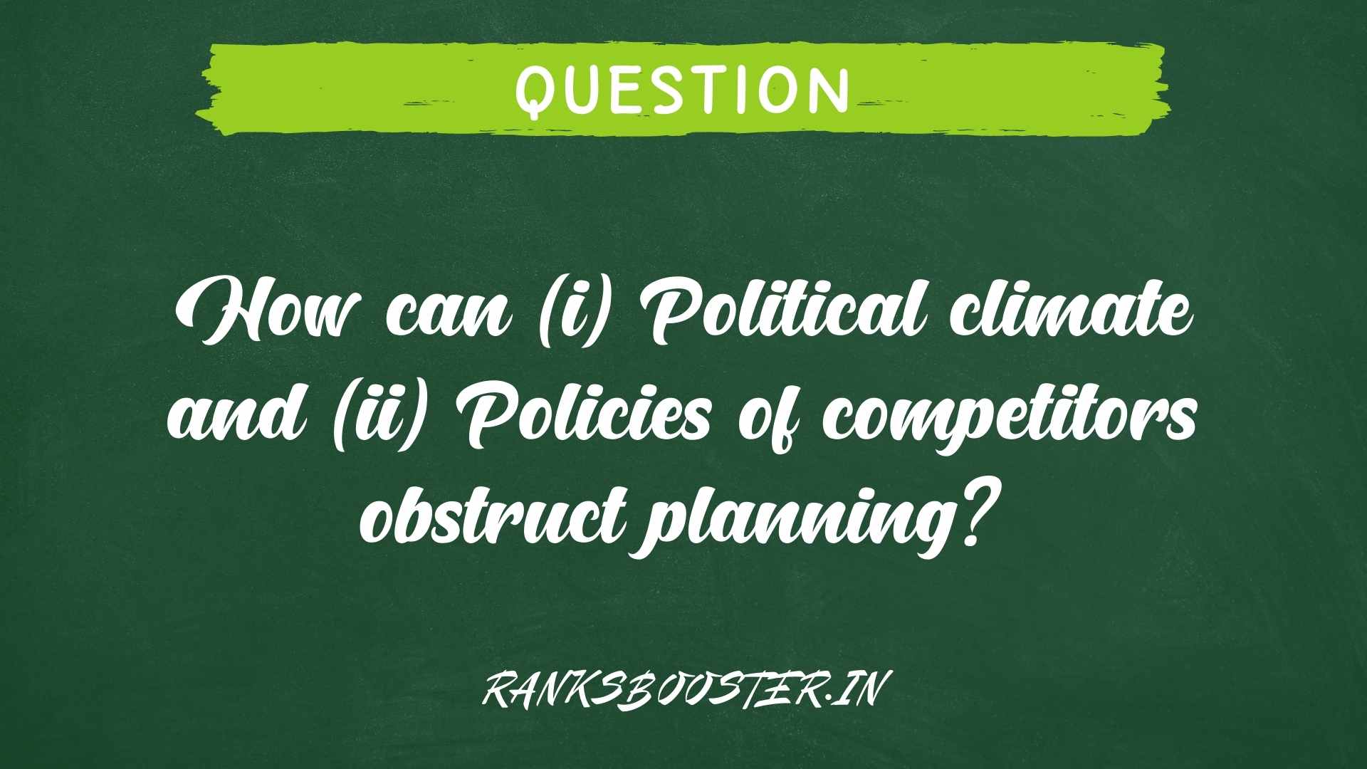 How can (i) Political climate and (ii) Policies of competitors obstruct planning?