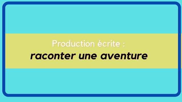 Production écrite raconter une aventure