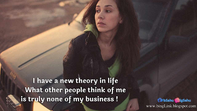 I have a new theory in lifeWhat other people think of meis truly none of my business !