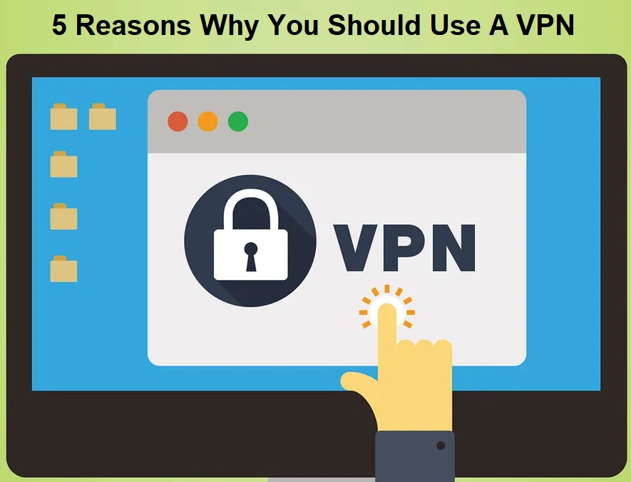 Reasons Why You Should Use A VPN