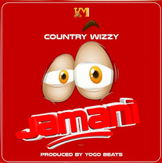 NEW AUDIO|COUNTRY WIZZY-JAMANI|DOWNLOAD OFFICIAL MP3 