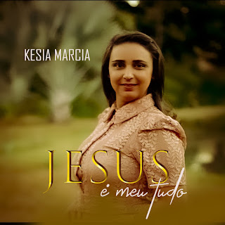 Baixar Música Gospel Jesus É Meu Tudo - Kesia Marcia Mp3