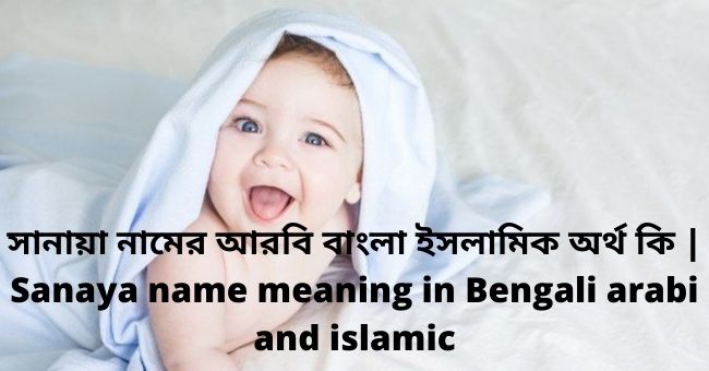 সানায়া নামের অর্থ কি , সানায়া নামের বাংলা অর্থ কি , সানায়া নামের আরবি অর্থ কি , সানায়া নামের ইসলামিক অর্থ কি , Sanaya name meaning in bengali arabic and islamic , Sanaya namer ortho ki , Sanaya name meaning , সানায়া কি আরবি / ইসলামিক নাম