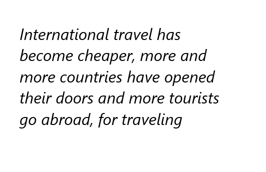 International travel has become cheaper, more and more countries have opened their doors and more tourists go abroad, for traveling