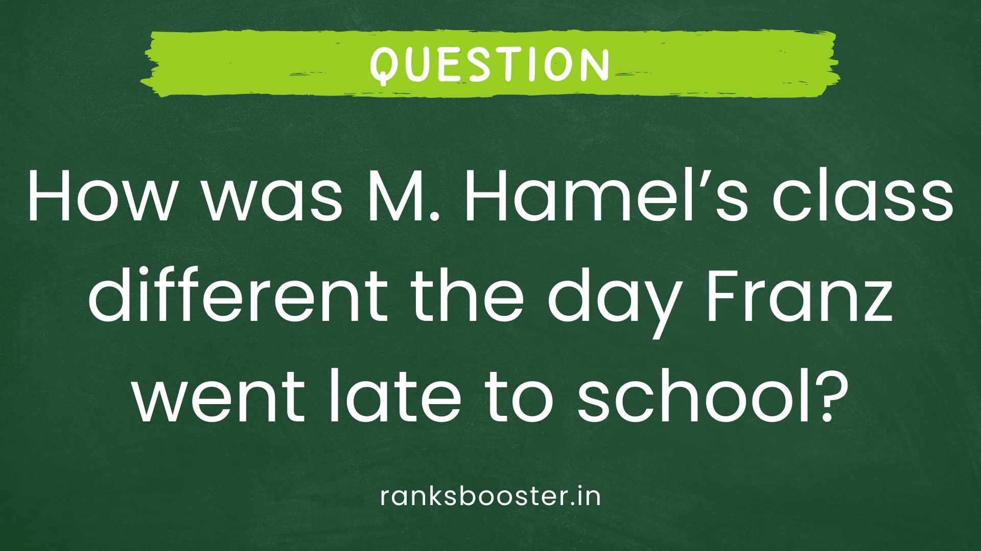 Question: How was M. Hamel’s class different the day Franz went late to school? [CBSE (AI) 2008]