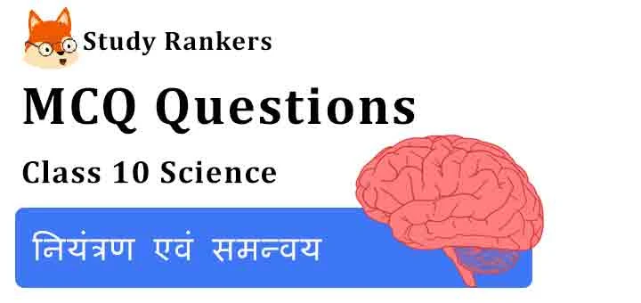 MCQ Questions for Class 10 Science Chapter 7 नियंत्रण एवं समन्वय