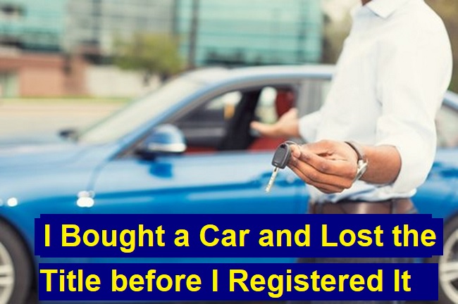 I Bought a Car and Lost the Title before I Registered It