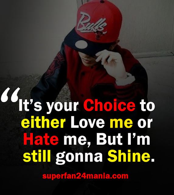It’s your choice to either Love me or Hate me, But I’m still gonna shine.