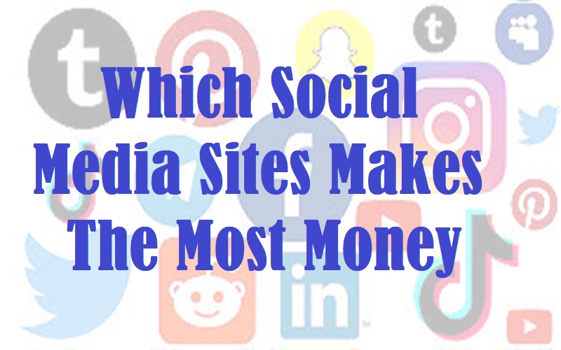 Which Social Media Sites Makes the Most Money 2022