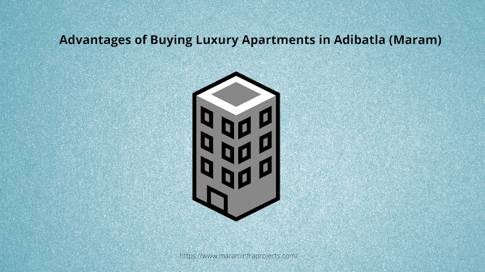 Advantages of Buying Luxury Apartments in Adibatla (Maram)
