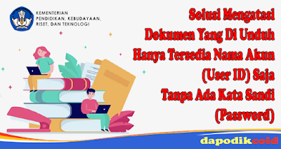 Solusi Mengatasi Dokumen Yang Di Unduh Hanya Tersedia Nama Akun (User ID) Saja Tanpa Ada Kata Sandi (Password)   - www.dapodik.co.id