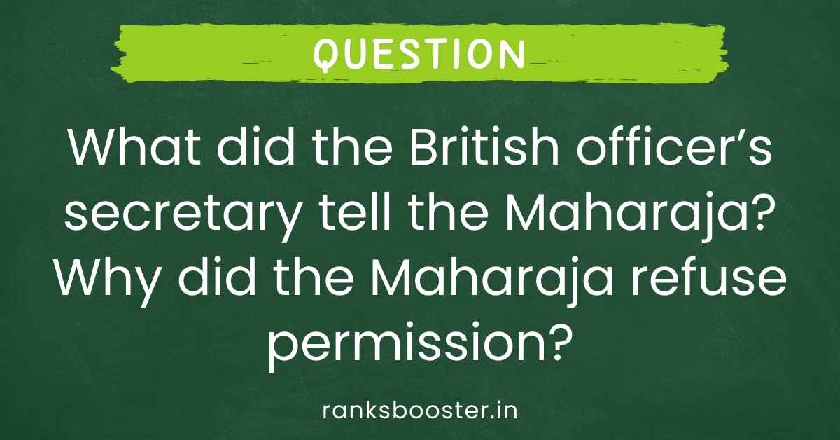 What did the British officer’s secretary tell the Maharaja? Why did the Maharaja refuse permission?