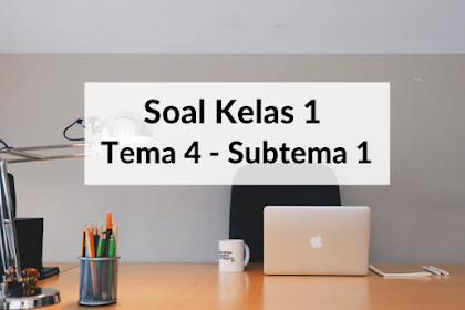 Soal Kelas 1 Tema 4 Subtema 1 Dilengkapi Kunci Jawaban