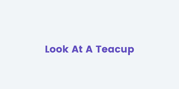 LOOK AT TEACUP - Patricia Hampl 