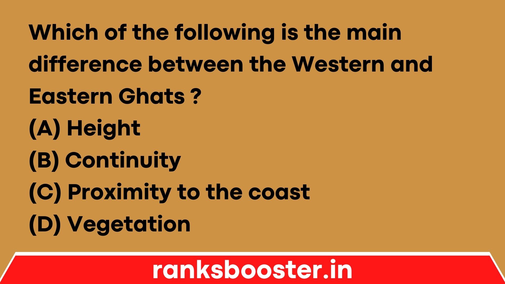 Which of the following is the main difference between the Western and Eastern Ghats ? (A) Height (B) Continuity (C) Proximity to the coast (D) Vegetation