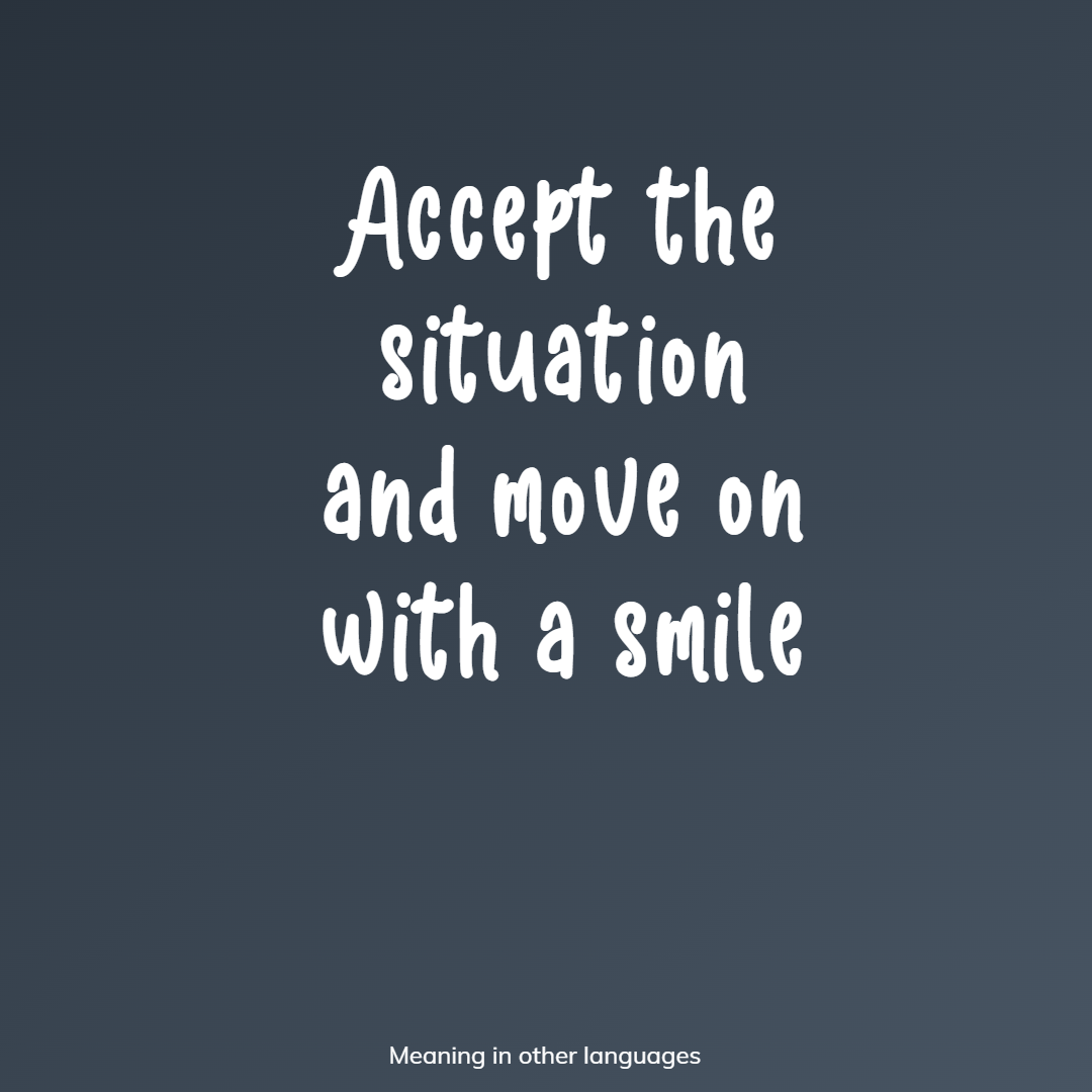 accept the situation and move on with a smile