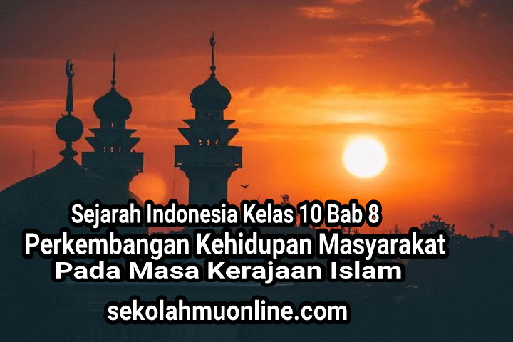 Rangkuman atau ringkasan Sejarah Indonesia Kelas 10 Bab 8 Perkembangan Kehidupan Masyarakat Pada Masa Kerajaan Islam ~ sekolahmuonline.com