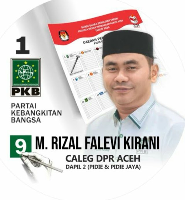 M RIZAL FALEVI KIRANI TOKOH MUDA PIDIE & PIDiE JAYA NOMOR URUT 9 DARI PARTAI PKB CALEG DPR ACEH , "BEKERJA DARI RAKYAT UNTUK RAKYAT,BERSAMA RAKYAT"