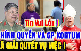 Tin Mới Thật Vui! Ngay Lúc Này Chính Quyền Chấp Thuận đề nghị của Tòa Giám Mục Kontum. Cầu Nguyện