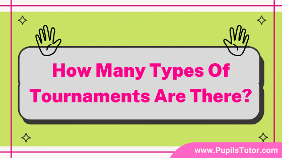 What Are The Types Of Tournament? - Knock-Out, Elimination, League, Round Robin, Combination, Challenge | Advantages And Disadvantages Of Tournaments - www.pupilstutor.com