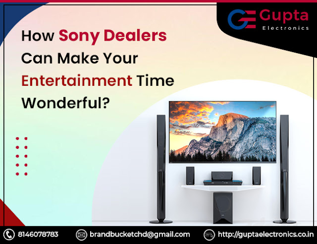 How Sony Dealers Can Make Your Entertainment Time Wonderful And Unforgettable?