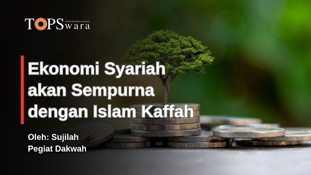 Ekonomi Syariah akan Sempurna dengan Islam Kaffah