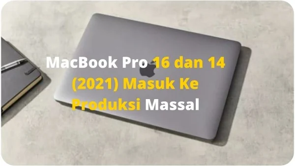 MacBook Pro 16 dan 14 (2021) Masuk Ke Produksi Massal