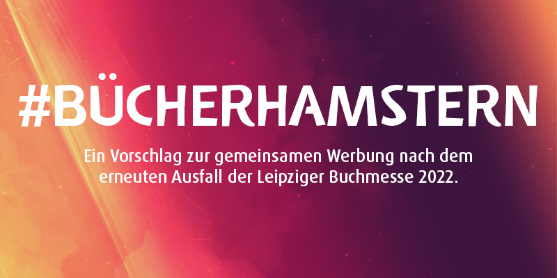 #Bücherhamstern - Ein Vorschlag zur gemeinsamen Werbung nach dem erneuten Ausfall der Leipziger Buchmesse 2022.