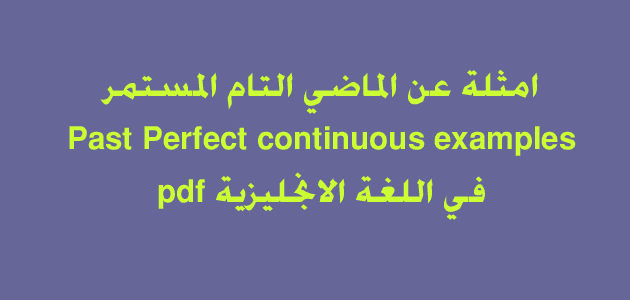 امثلة عن الماضي التام المستمر Past Perfect continuous examples في اللغة الانجليزية pdf