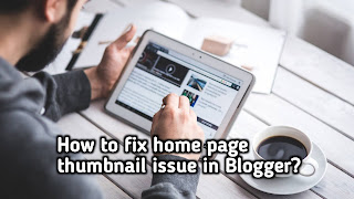 How to fix home page thumbnail issue in Blogger