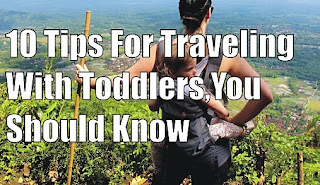 10 Tips For Traveling With Toddlers,You Should Know