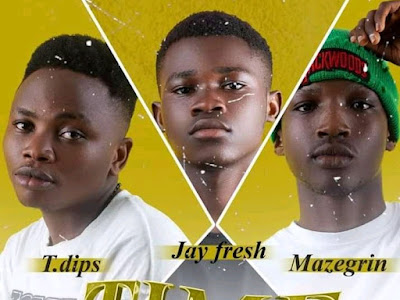 DOWNLOAD MUSIC: T Dips x Jay Fresh x Mazegrin - Time