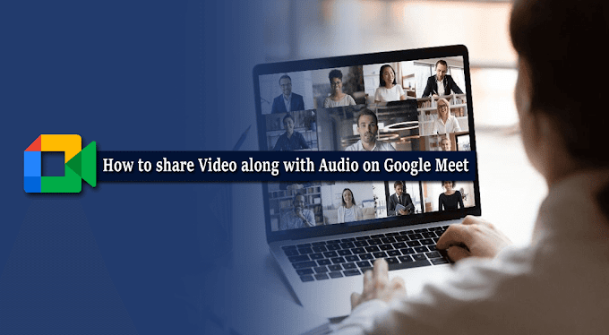 How to share video along with audio on Google Meet