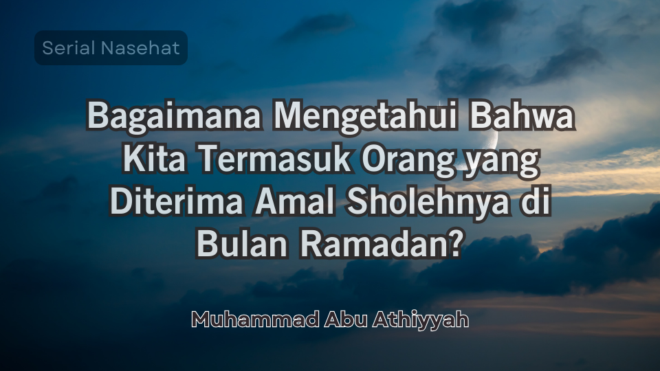 Bagaimana Mengetahui Bahwa Kita Termasuk Orang yang Diterima di Bulan Ramadan?