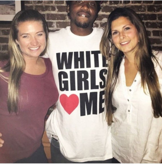 White Girls Love Me T-shirt. PYGear.com