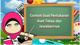 5 Contoh Soal Pertukaran Aset Tetap dan Jawabannya