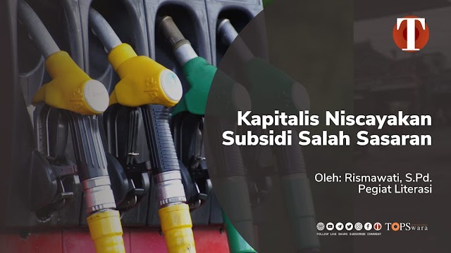 Kapitalis Niscayakan Subsidi Salah Sasaran