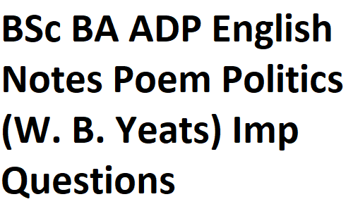 BSc BA ADP English Notes Poem Politics (W. B. Yeats) Important Questions