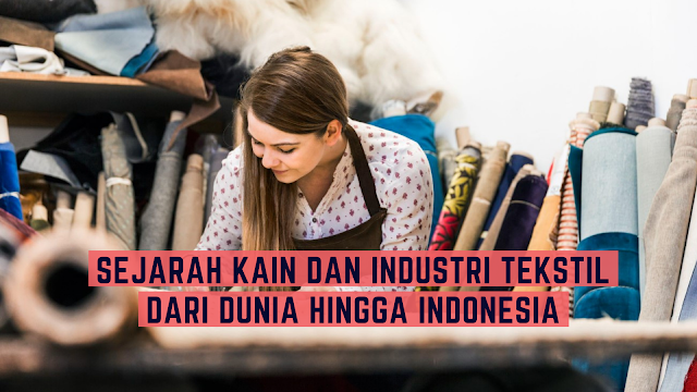 Sejarah Kain dan Industri Tekstil: Dari Dunia Hingga Indonesia