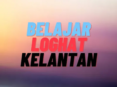 belajar loghat kelantan