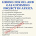 HIRING FOR OIL AND GAS UPCOMING PROJECT IN AFRICA